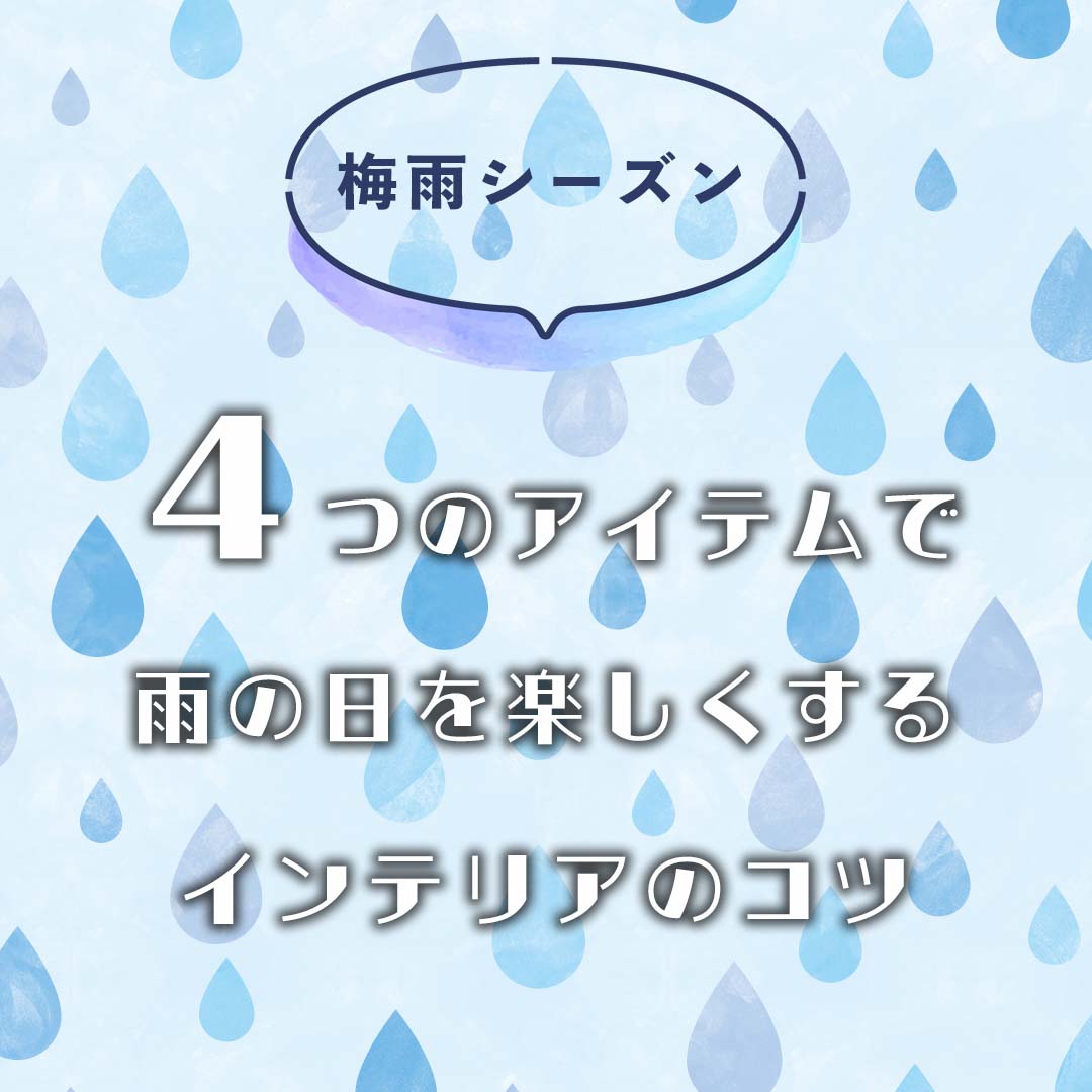【梅雨シーズン】 4つのアイテムで雨の日を楽しくするインテリアのコツ